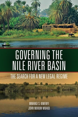 Governing the Nile River Basin: The Search for a New Legal Regime by Kimenyi, Mwangi