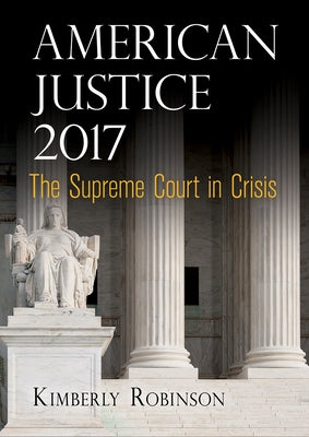American Justice 2017: The Supreme Court in Crisis by Robinson, Kimberly