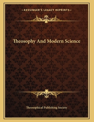 Theosophy And Modern Science by Theosophical Publishing Society