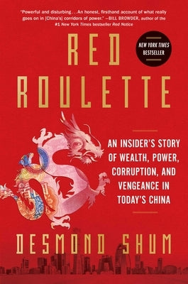 Red Roulette: An Insider's Story of Wealth, Power, Corruption, and Vengeance in Today's China by Shum, Desmond