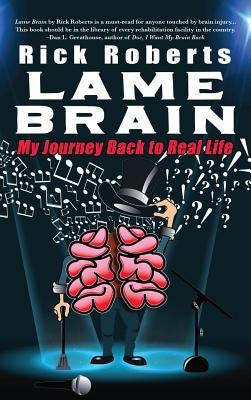 Lame Brain: My Journey Back to Real Life by Roberts, Rick
