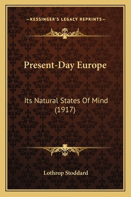 Present-Day Europe: Its Natural States Of Mind (1917) by Stoddard, Lothrop