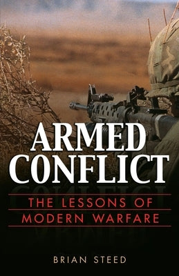 Armed Conflict: The Lessons of Modern Warfare by Steed, Brian