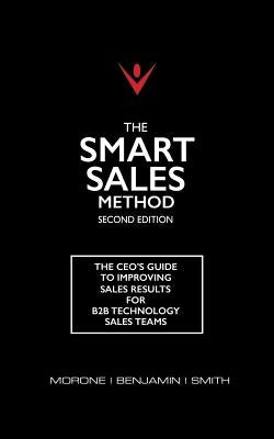 The Smart Sales Method: The CEO's Guide To Improving Sales Results For B2B Technology Sales Teams by Benjamin, Karen