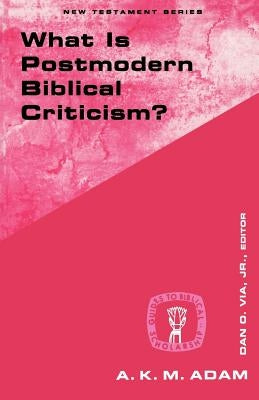 What Is Postmodern Biblical Criticism? by Adam, A. K. M.