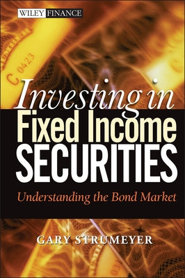 Investing in Fixed Income Securities: Understanding the Bond Market by Strumeyer, Gary