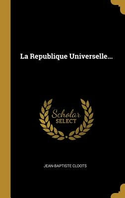 La Republique Universelle... by Cloots, Jean-Baptiste