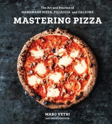 Mastering Pizza: The Art and Practice of Handmade Pizza, Focaccia, and Calzone [A Cookbook] by Vetri, Marc