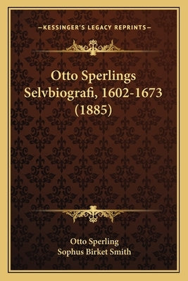 Otto Sperlings Selvbiografi, 1602-1673 (1885) by Sperling, Otto