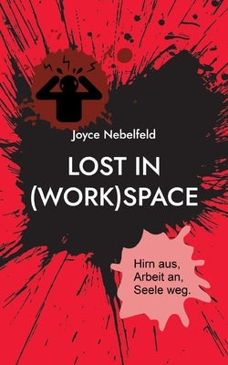 Lost in (Work)Space: Hirn aus, Arbeit an, Seele weg. by Nebelfeld, Joyce