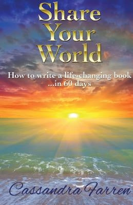 Share Your World: How to write a life-changing book in 60 days by Farren, Cassandra