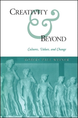 Creativity and Beyond: Cultures, Values, and Change by Weiner, Robert Paul