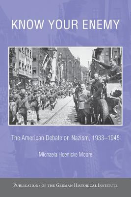 Know Your Enemy: The American Debate on Nazism, 1933-1945 by Hoenicke Moore, Michaela