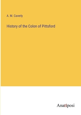 History of the Colon of Pittsford by Caverly, A. M.