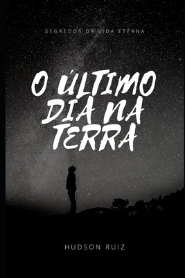 O Último Dia na Terra: Uma Reflexão sobre a Volta de Jesus by Bovolon, Hudson Ruiz