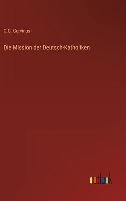 Die Mission der Deutsch-Katholiken by Gervinus, G. G.