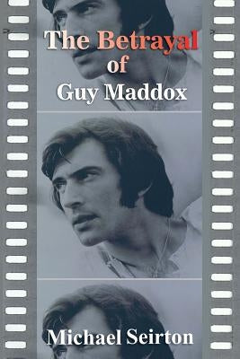 The Betrayal of Guy Maddox by Seirton, Michael