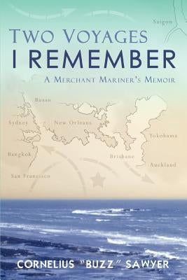 Two Voyages I Remember: A Merchant Mariner's Memoir by Sawyer, Cornelius