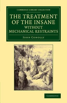 The Treatment of the Insane Without Mechanical Restraints by Conolly, John