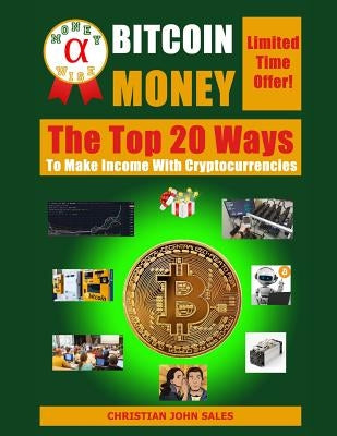 Bitcoin Money: The Top 20 Ways to Make Income with Cryptocurrencies by Sales, Christian John