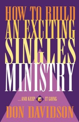 How to Build an Exciting Singles Ministry by Davidson, Don