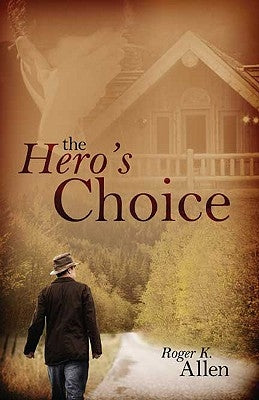 The Hero's Choice: Living from the Inside Out by Allen, Roger K.