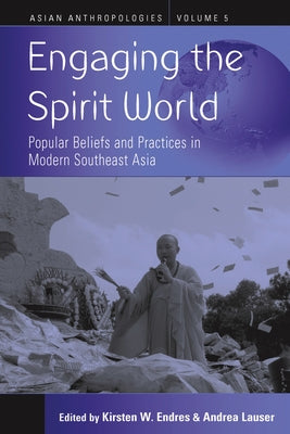 Engaging the Spirit World: Popular Beliefs and Practices in Modern Southeast Asia by Endres, Kirsten W.