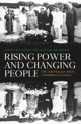 Rising Power and Changing People: The Australian High Commission in India by Lowe, David