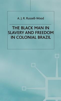 The Black Man in Slavery and Freedom in Colonial Brazil by Russell-Wood, A. J. R.