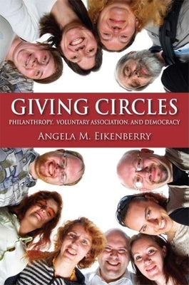 Giving Circles: Philanthropy, Voluntary Association, and Democracy by Eikenberry, Angela M.