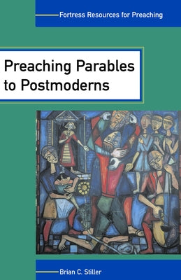 Preaching Parables to Postmoderns by Stiller, Brian C.