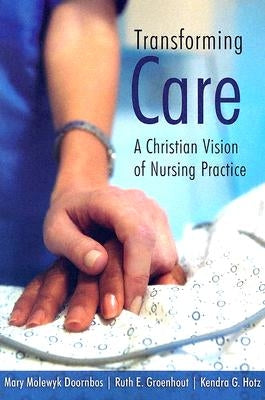 Transforming Care: A Christian Vision of Nursing Practice by Doornbos, Mary Molewyk
