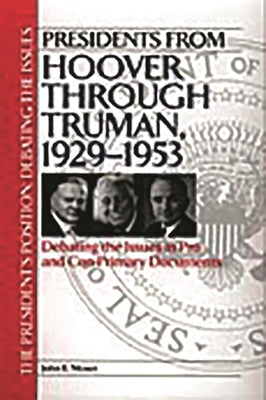 Presidents from Hoover Through Truman, 1929-1953: Debating the Issues in Pro and Con Primary Documents by Moser, John