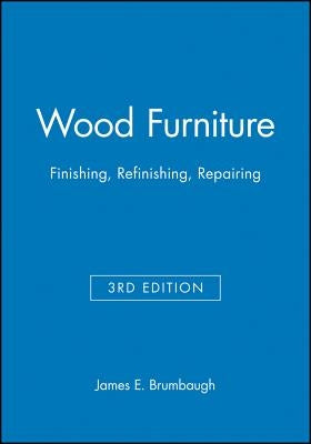 Wood Furniture: Finishing, Refinishing, Repairing by Brumbaugh, James E.