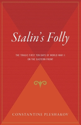 Stalin's Folly: The Tragic First Ten Days of World War II on the Eastern Front by Pleshakov, Constantine