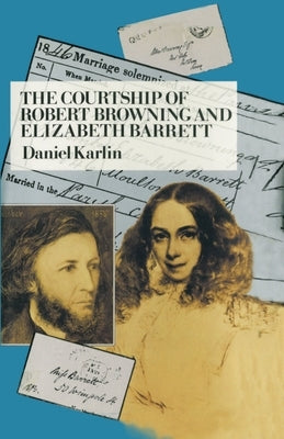 The Courtship of Robert Browning and Elizabeth Barrett by Karlin, Daniel