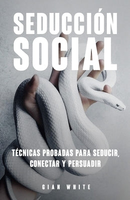 Seducción Social: Técnicas probadas para seducir, conectar y persuadir. by White, Gian