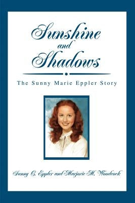 Sunshine and Shadows: The Sunny Marie Eppler Story by Eppler, Sunny C.