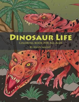 Dinosaur Life: Coloring Book for All Ages by Specht, Kristy J.