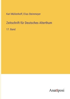 Zeitschrift für Deutsches Alterthum: 17. Band by M&#252;llenhoff, Karl