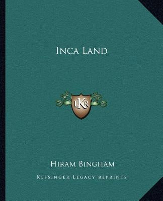 Inca Land by Bingham, Hiram, Jr.