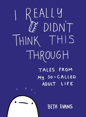 I Really Didn't Think This Through: Tales from My So-Called Adult Life by Evans, Beth