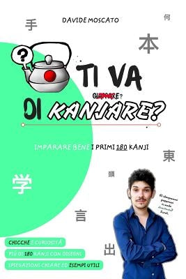 TI VA DI KANJARE? - i primi 180 ideogrammi giapponesi spiegati in modo innovativo by Moscato, Davide