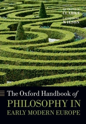 The Oxford Handbook of Philosophy in Early Modern Europe by Clarke, Desmond M.