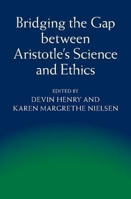 Bridging the Gap Between Aristotle's Science and Ethics by Henry, Devin