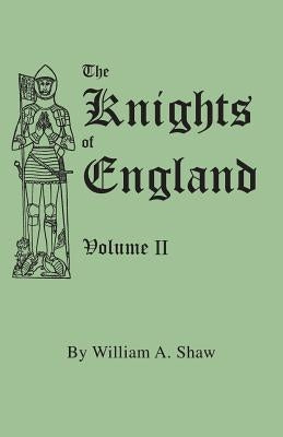 Knights of England. a Complete Record from the Earliest Time to the Present Day of the Knights of All the Orders of Chivalry in England, Scotland, and by Shaw, William a.