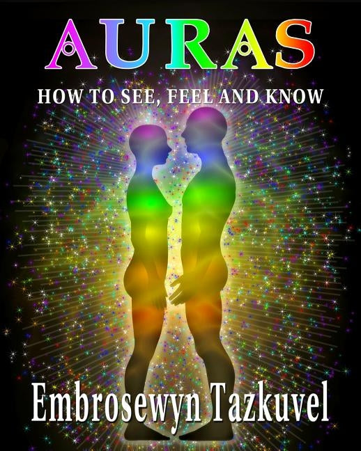 Auras: How to See, Feel & Know by Tazkuvel, Embrosewyn