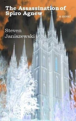 The Assassination Of Spiro Agnew a novel by Janiszewski, Steven