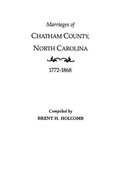 Marriages of Chatham County, North Carolina, 1772-1868 by Holcomb, Brent