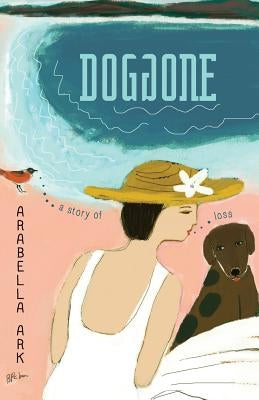 Doggone: A Story of Loss by Ark, Arabella